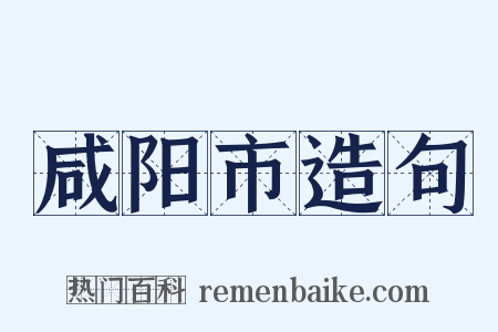 咸阳市造句是什么意思的图片